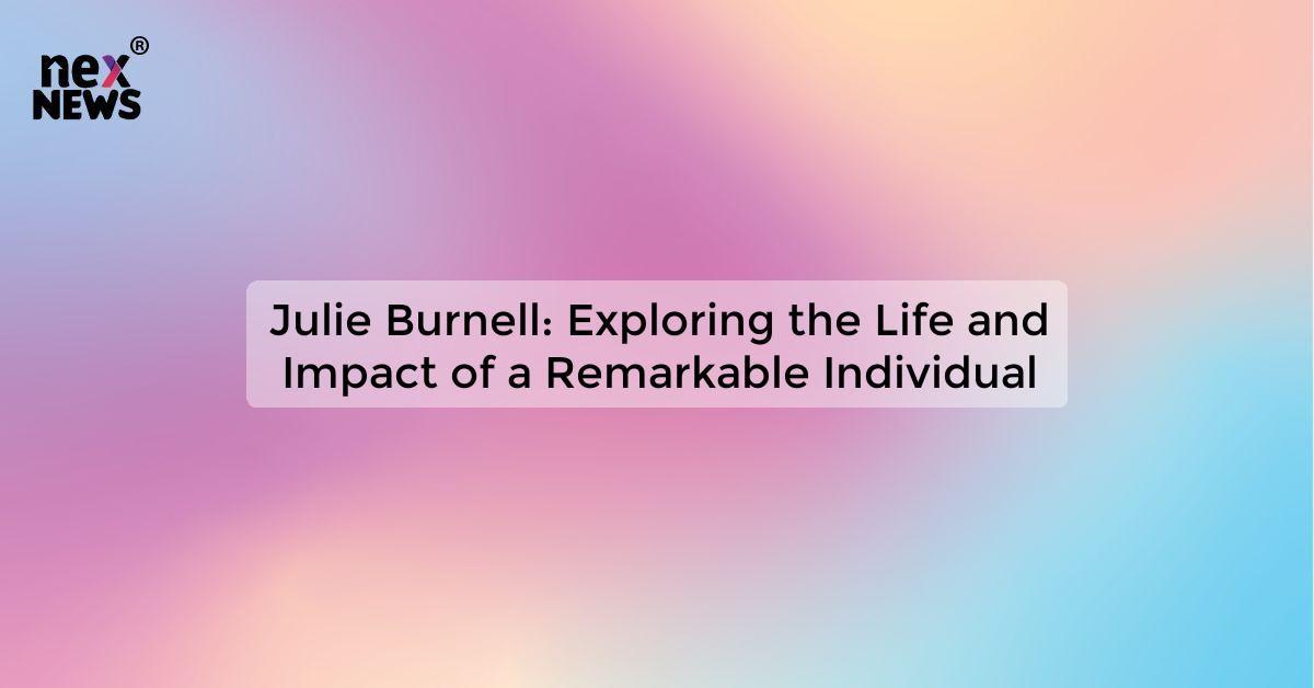 Julie Burnell: Exploring the Life and Impact of a Remarkable Individual