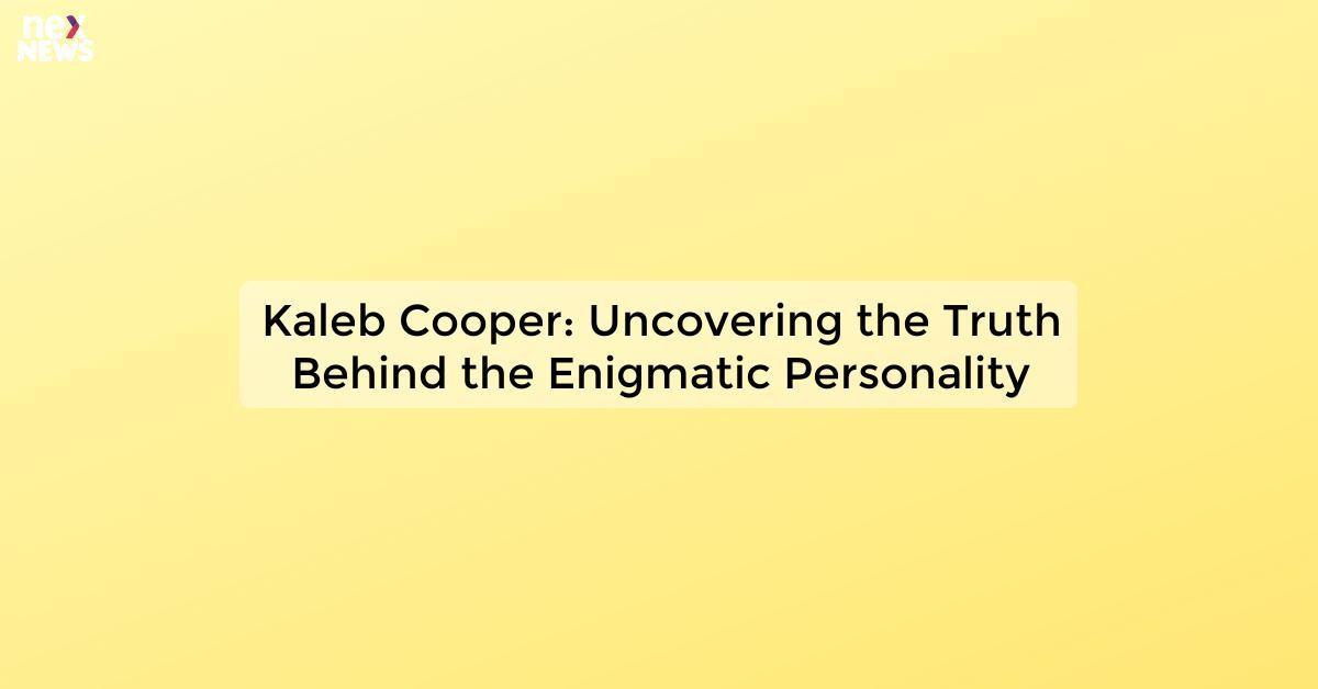 Kaleb Cooper: Uncovering the Truth Behind the Enigmatic Personality