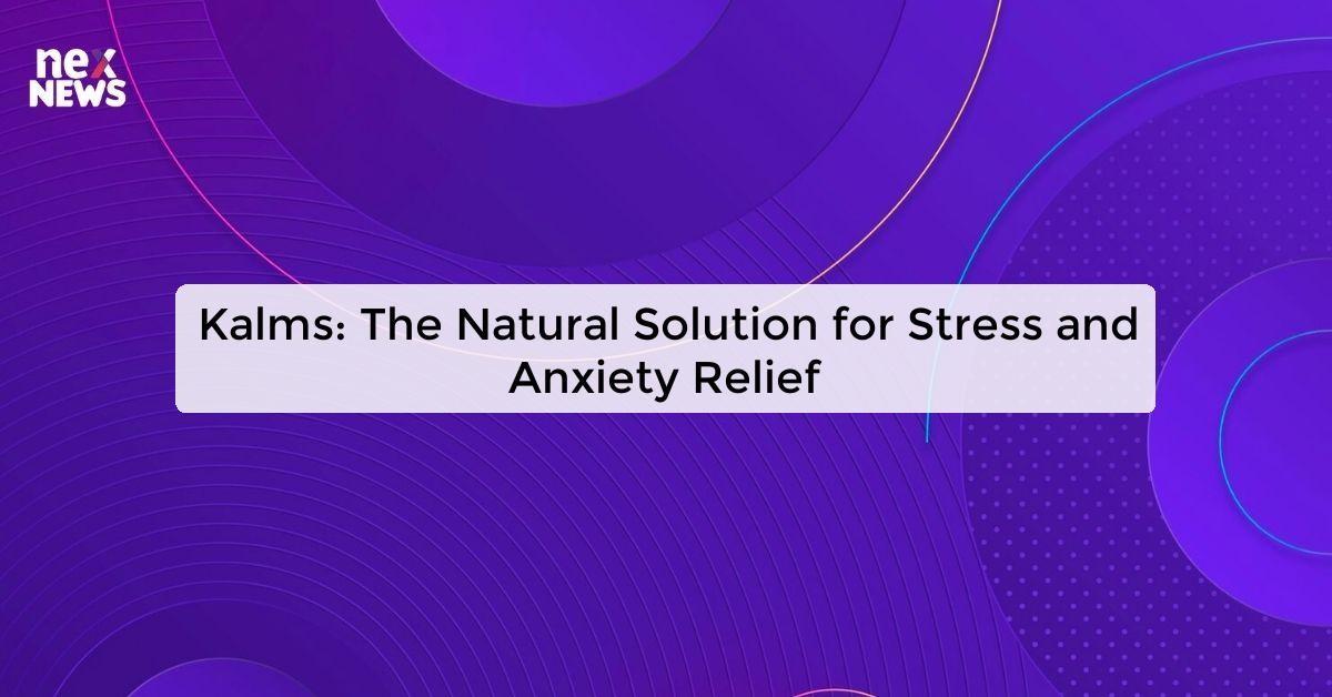 Kalms: The Natural Solution for Stress and Anxiety Relief