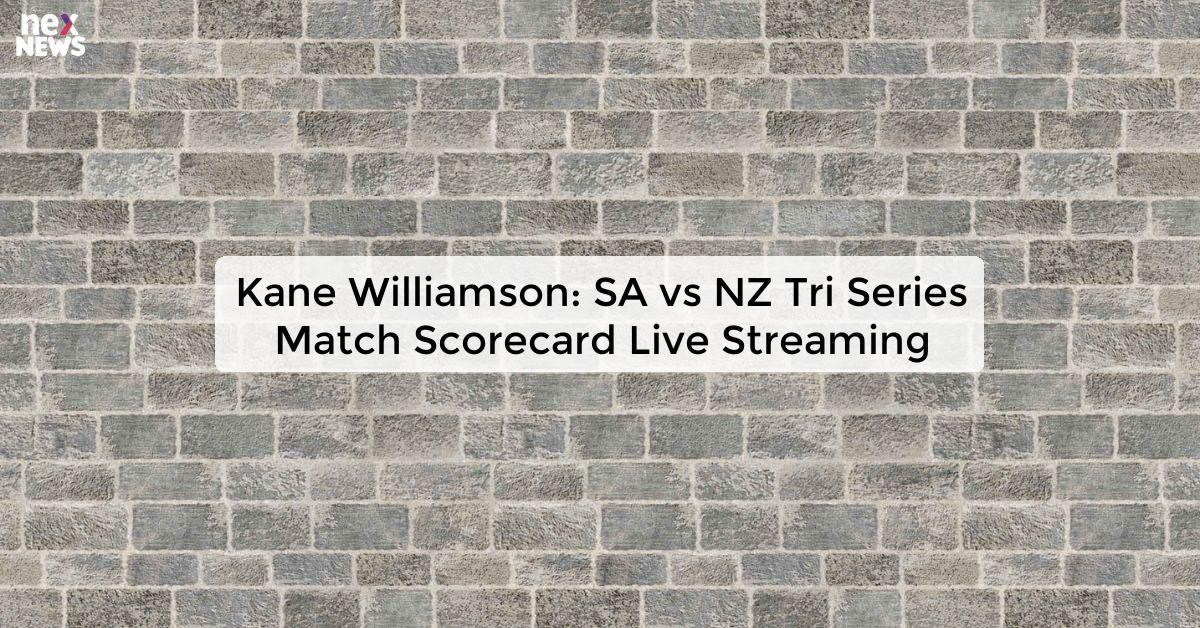 Kane Williamson: SA vs NZ Tri Series Match Scorecard Live Streaming