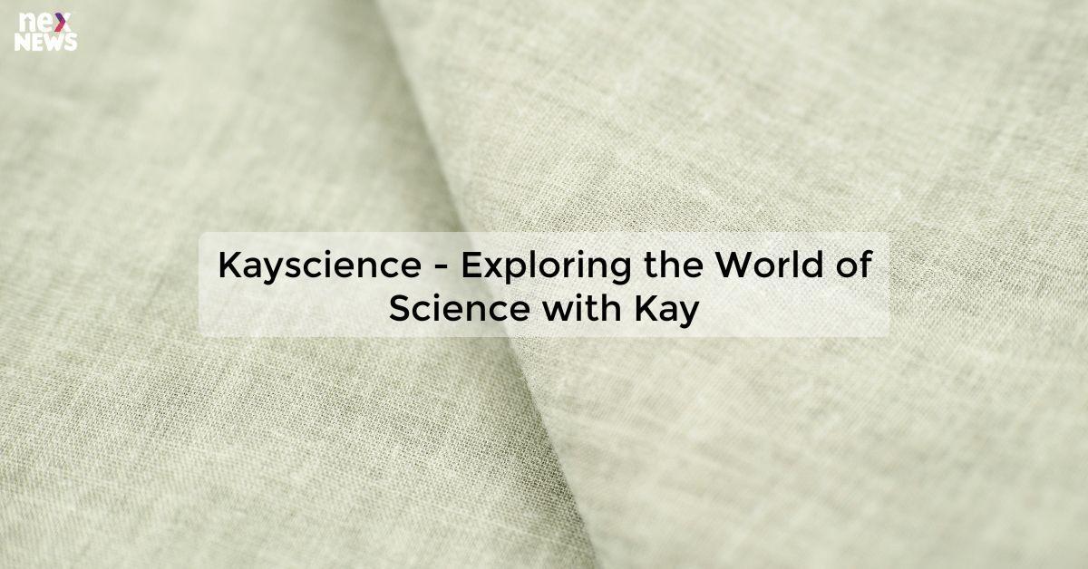 Kayscience - Exploring the World of Science with Kay