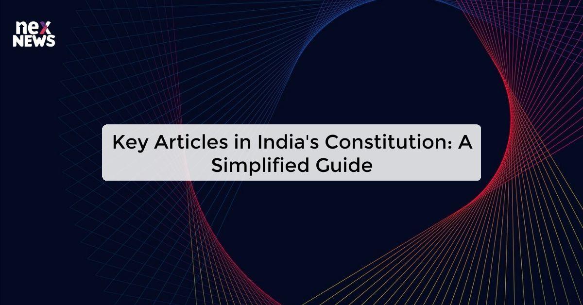 Key Articles in India's Constitution: A Simplified Guide