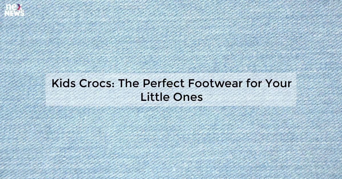 Kids Crocs: The Perfect Footwear for Your Little Ones