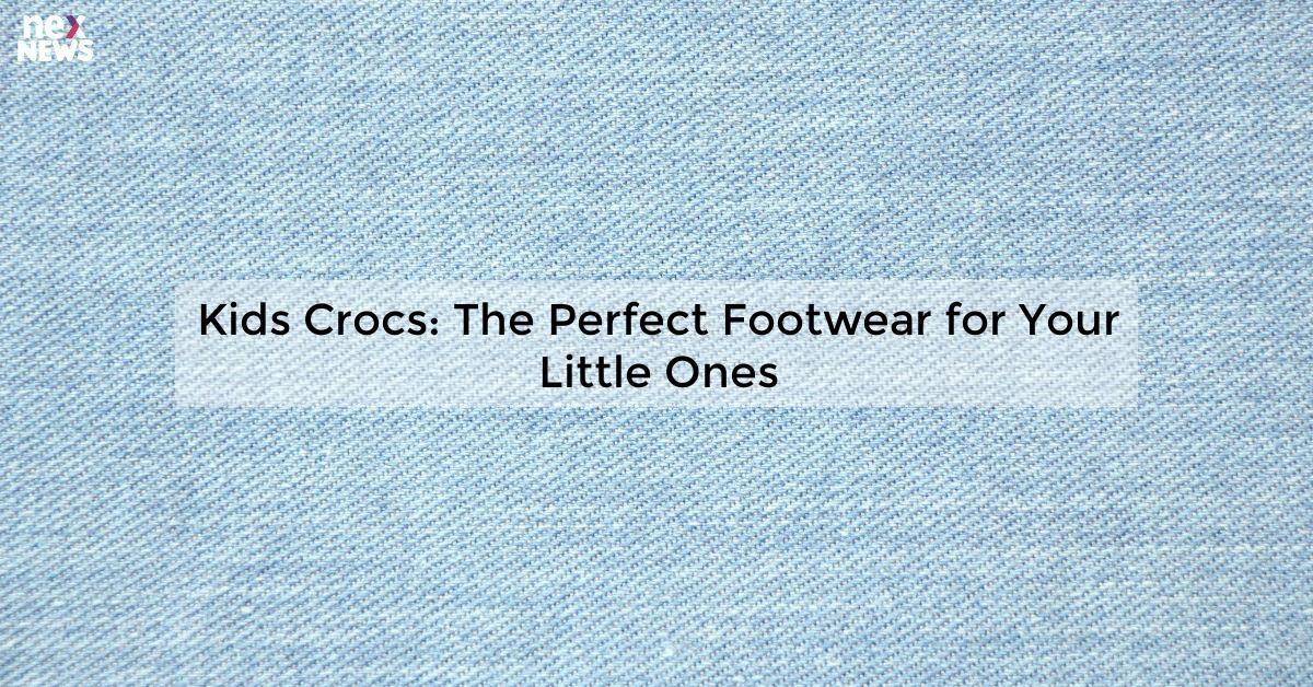 Kids Crocs: The Perfect Footwear for Your Little Ones