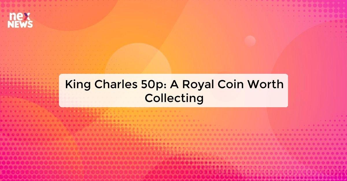 King Charles 50p: A Royal Coin Worth Collecting