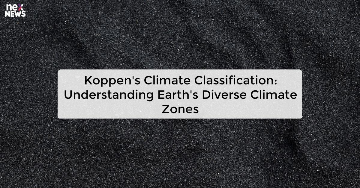 Koppen's Climate Classification: Understanding Earth's Diverse Climate Zones