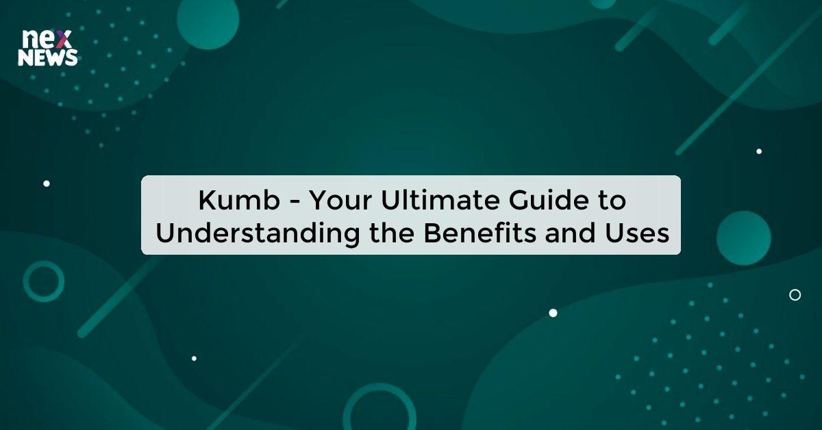 Kumb - Your Ultimate Guide to Understanding the Benefits and Uses