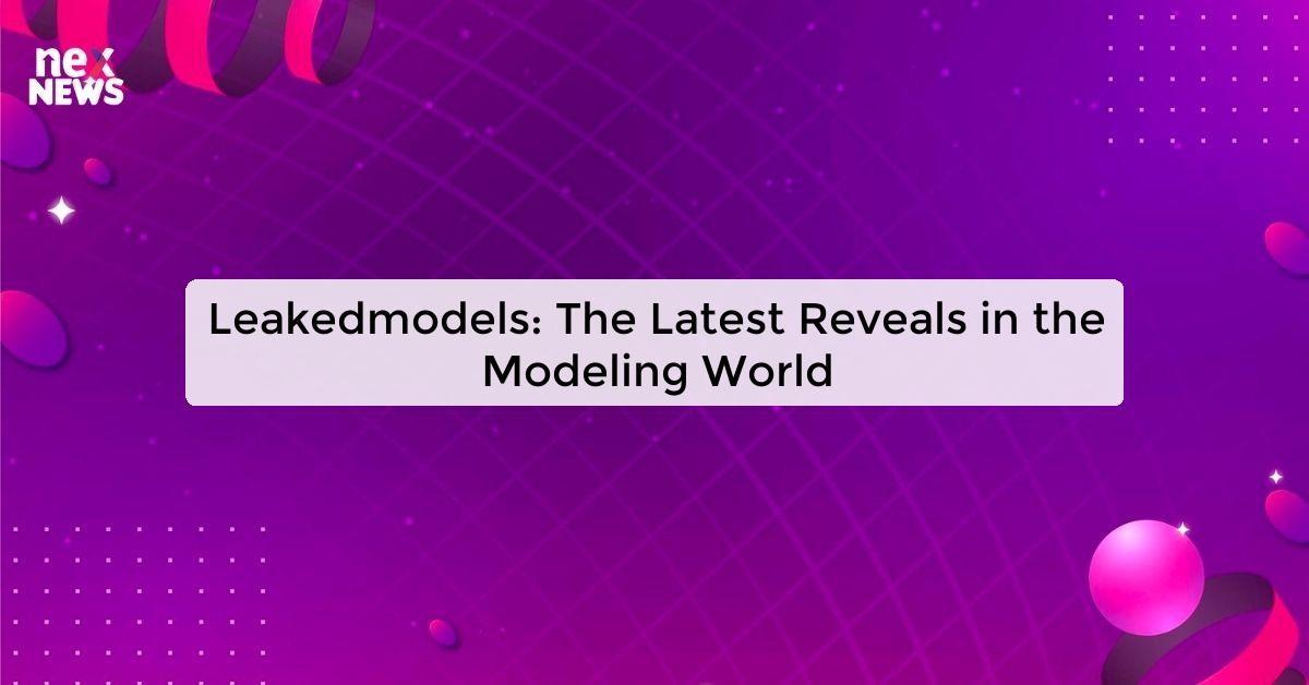 Leakedmodels: The Latest Reveals in the Modeling World