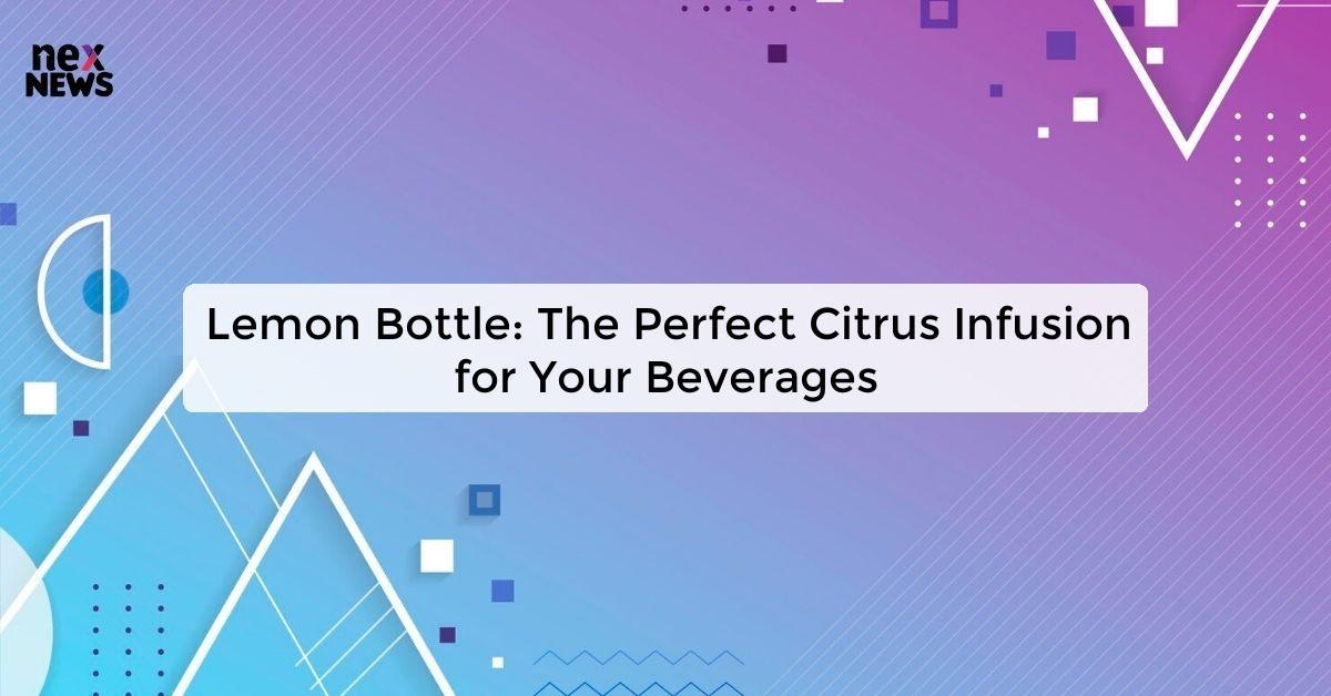 Lemon Bottle: The Perfect Citrus Infusion for Your Beverages