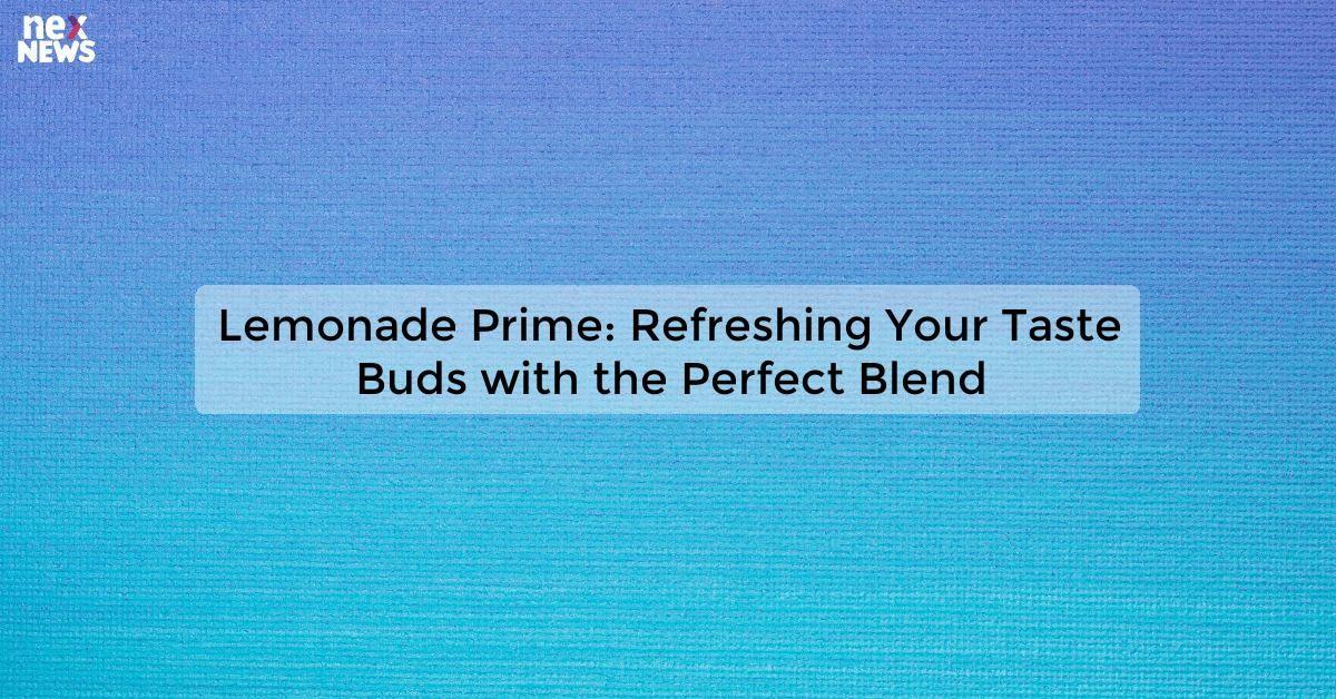 Lemonade Prime: Refreshing Your Taste Buds with the Perfect Blend