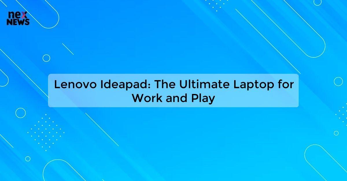 Lenovo Ideapad: The Ultimate Laptop for Work and Play