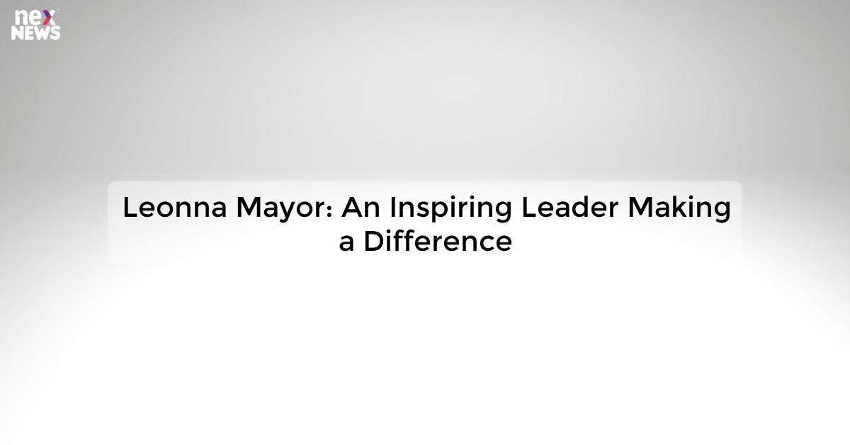 Leonna Mayor: An Inspiring Leader Making a Difference