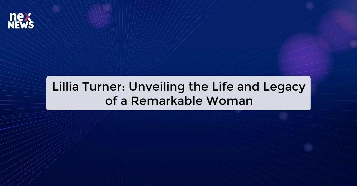 Lillia Turner: Unveiling the Life and Legacy of a Remarkable Woman