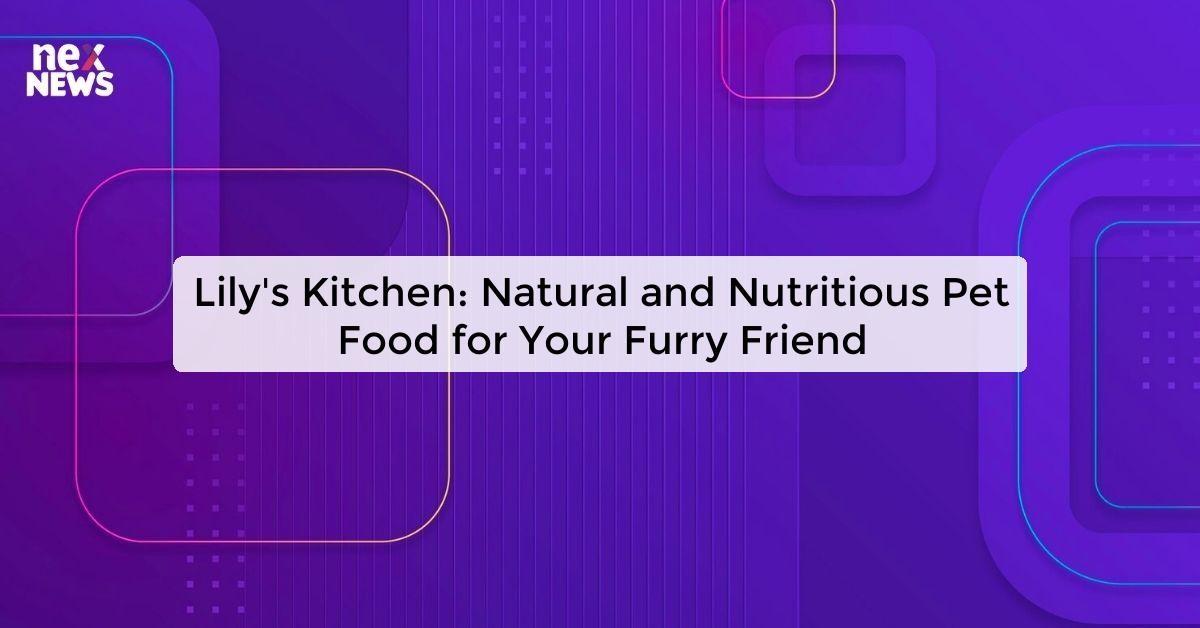 Lily's Kitchen: Natural and Nutritious Pet Food for Your Furry Friend