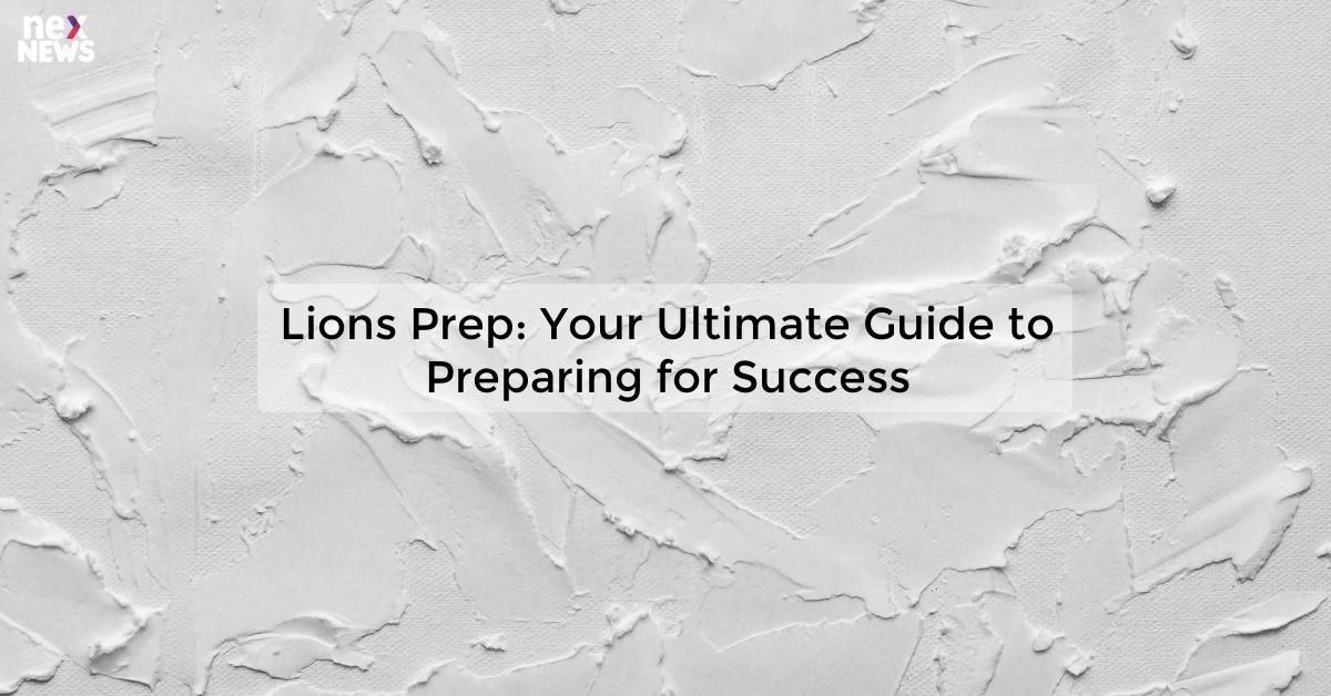 Lions Prep: Your Ultimate Guide to Preparing for Success