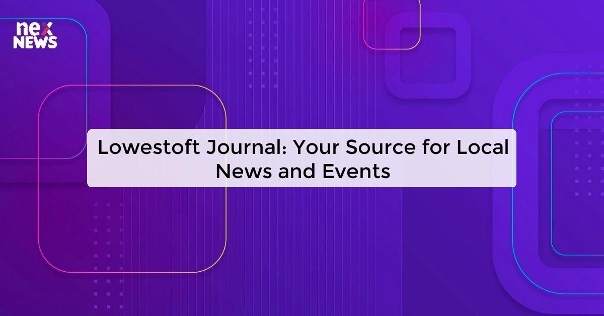 Lowestoft Journal: Your Source for Local News and Events