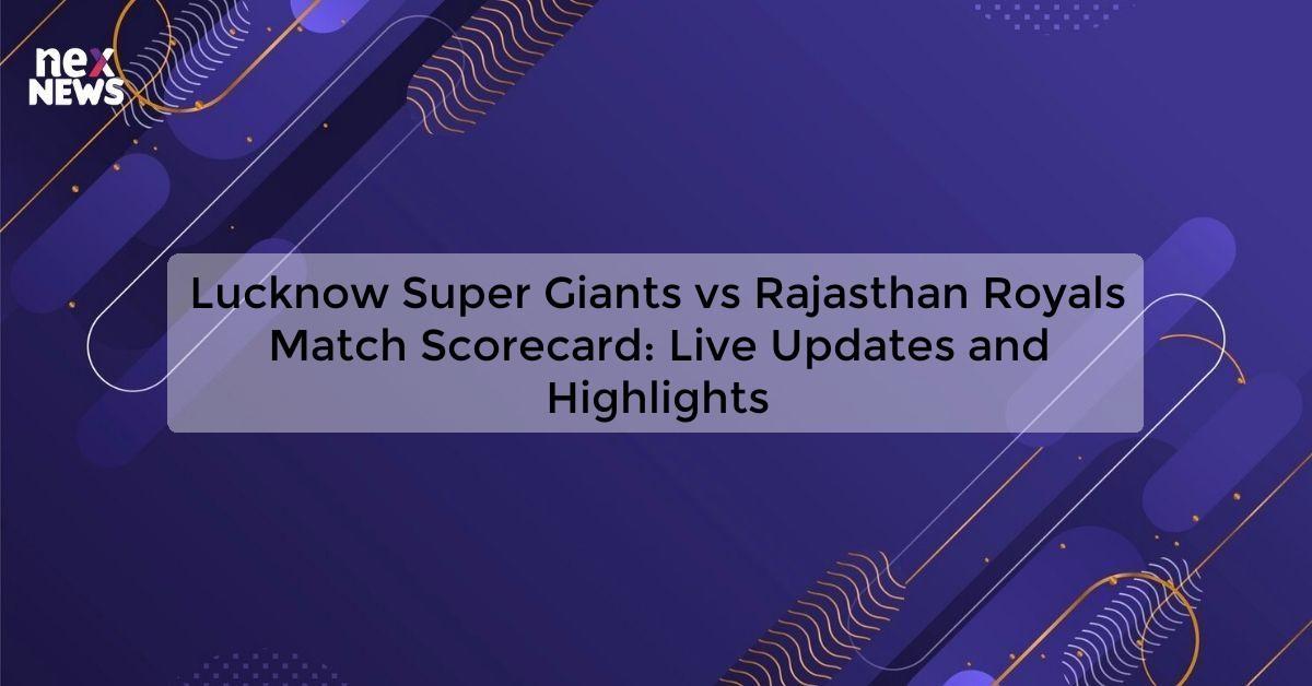 Lucknow Super Giants vs Rajasthan Royals Match Scorecard: Live Updates and Highlights