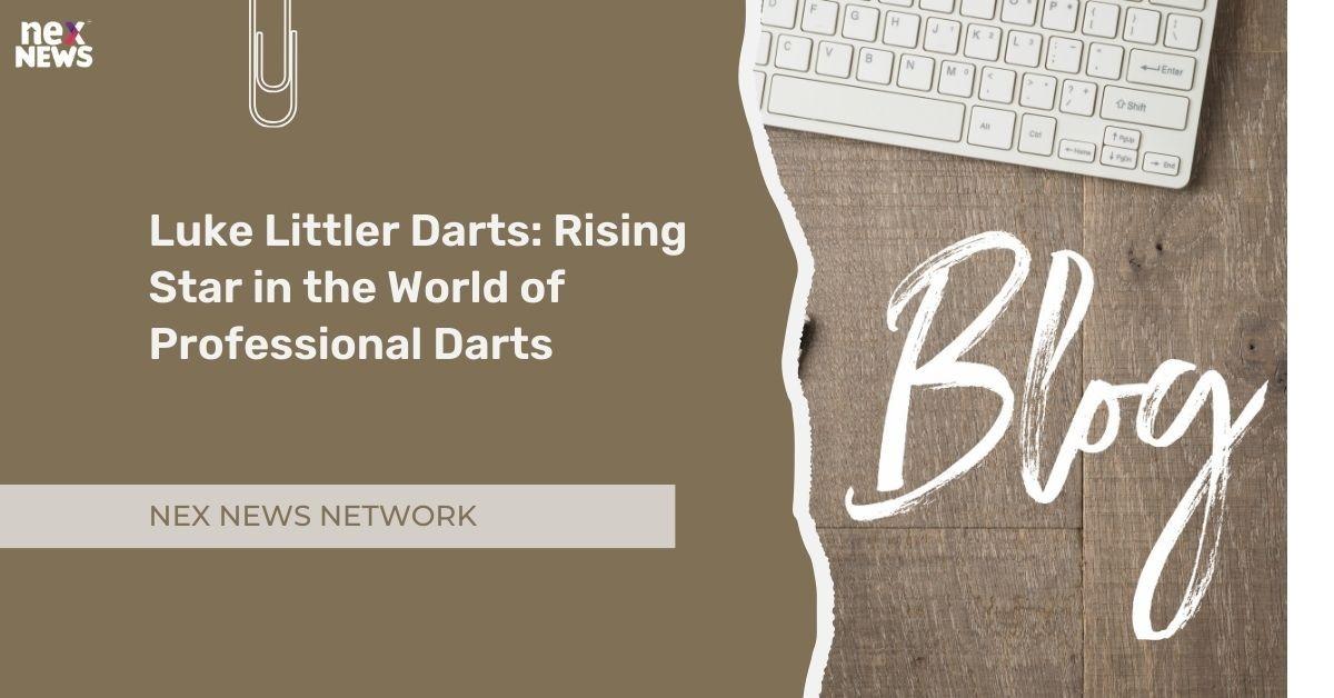 Luke Littler Darts: Rising Star in the World of Professional Darts