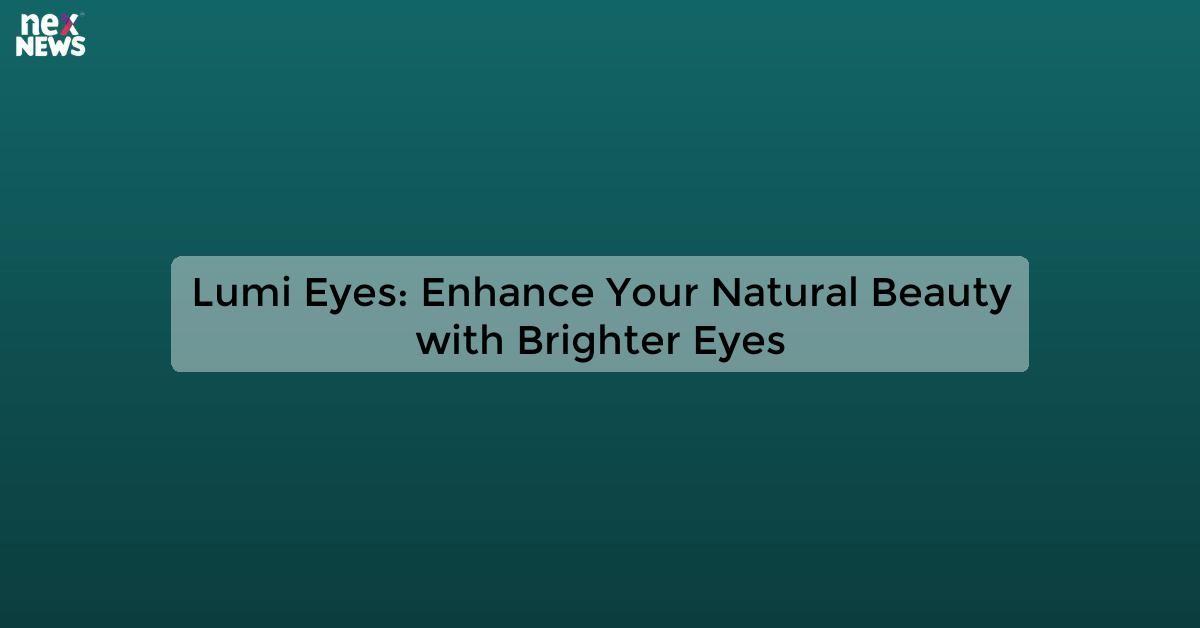 Lumi Eyes: Enhance Your Natural Beauty with Brighter Eyes