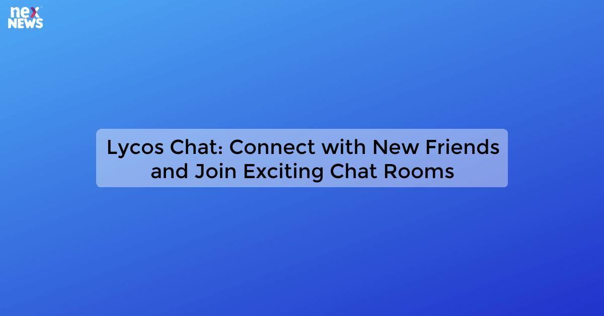 Lycos Chat: Connect with New Friends and Join Exciting Chat Rooms