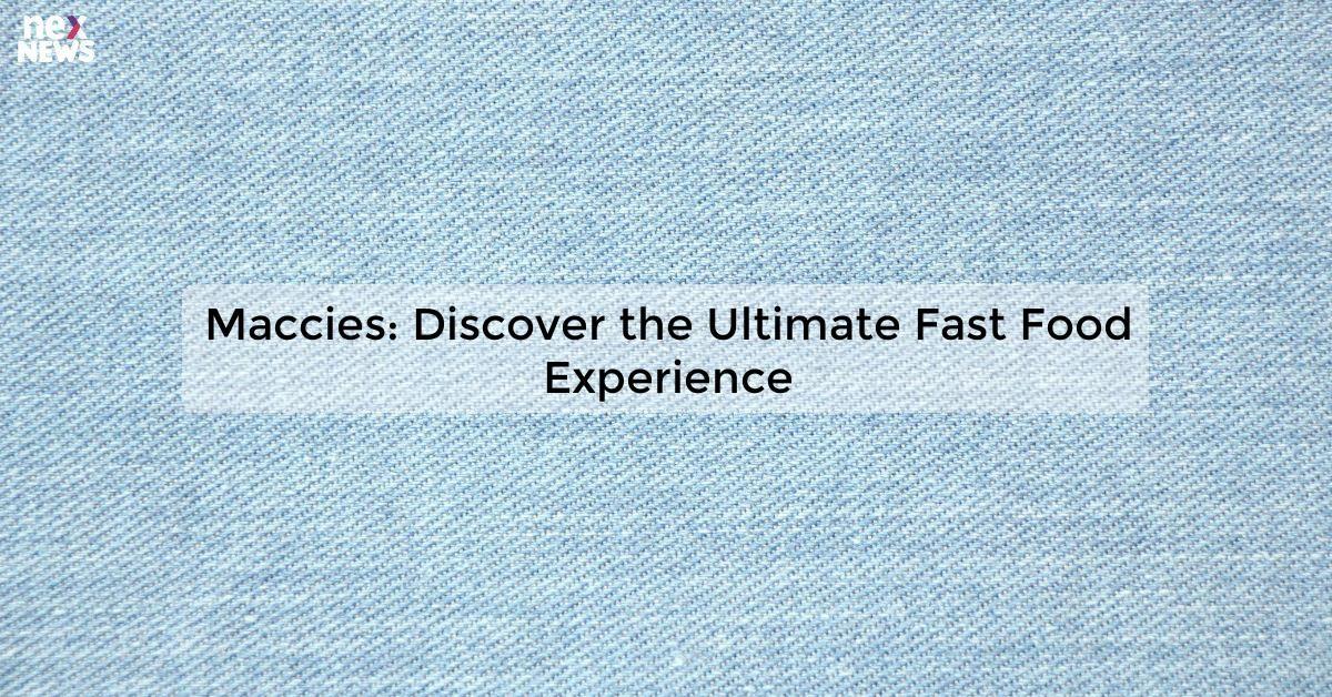 Maccies: Discover the Ultimate Fast Food Experience