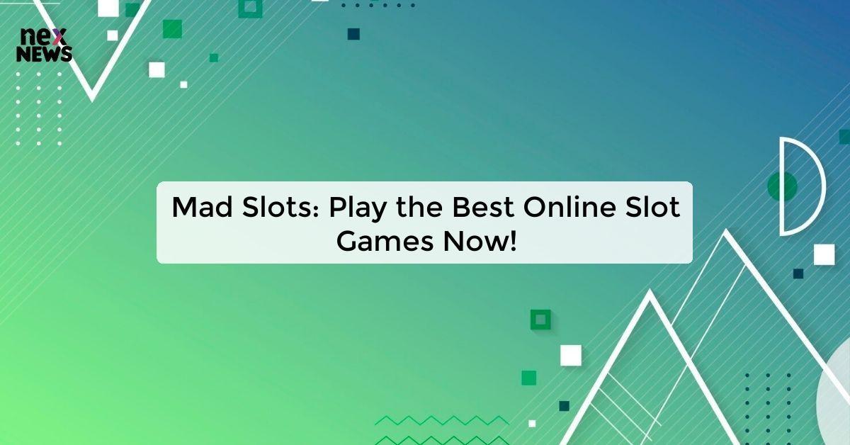 Mad Slots: Play the Best Online Slot Games Now!