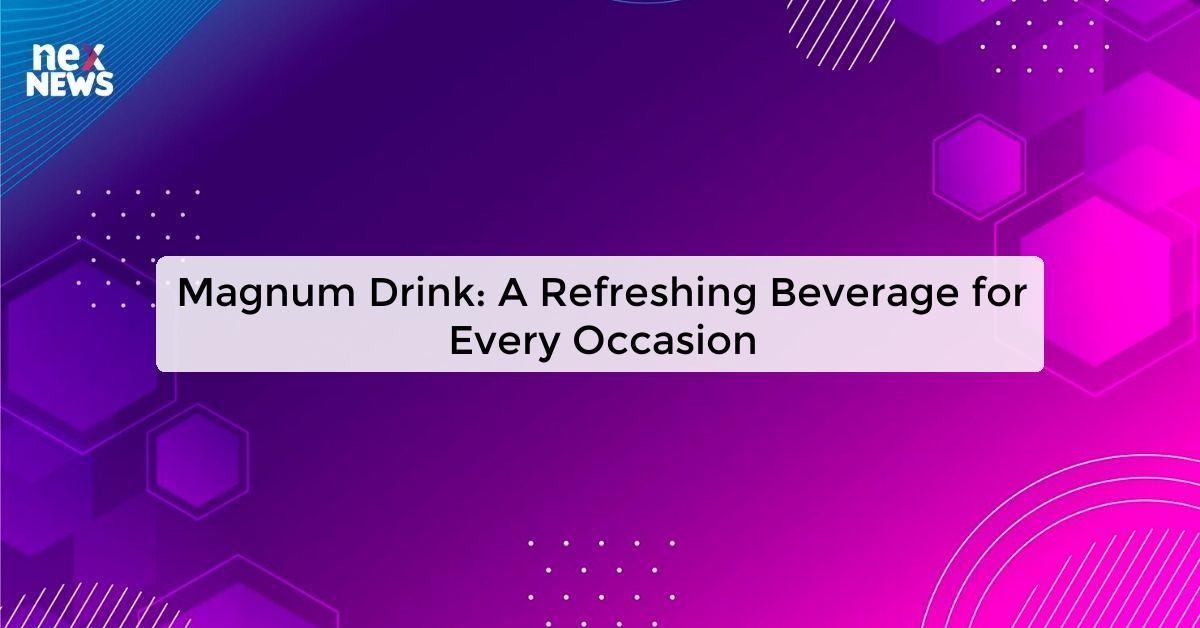 Magnum Drink: A Refreshing Beverage for Every Occasion