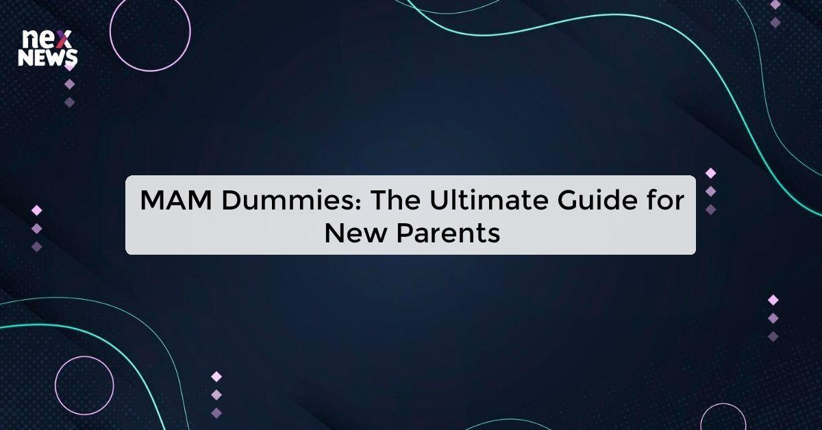 MAM Dummies: The Ultimate Guide for New Parents