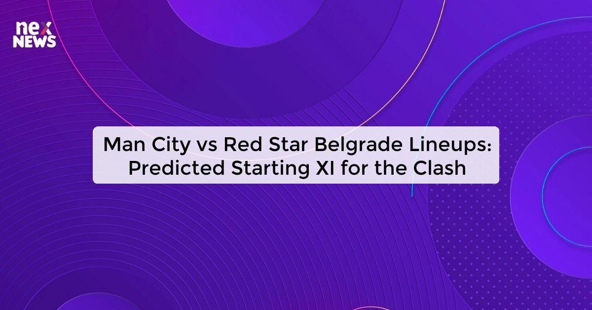 Man City vs Red Star Belgrade Lineups: Predicted Starting XI for the Clash