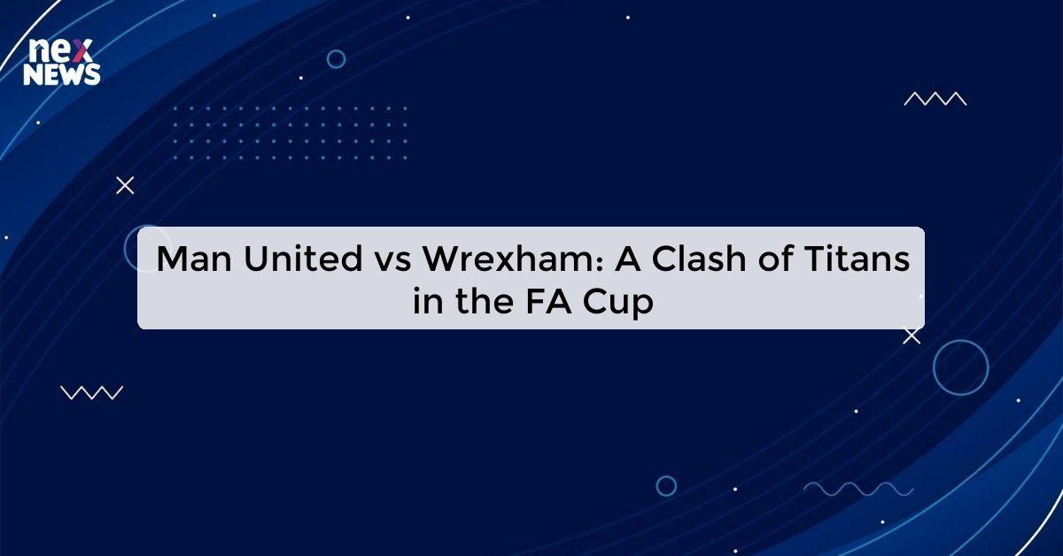 Man United vs Wrexham: A Clash of Titans in the FA Cup