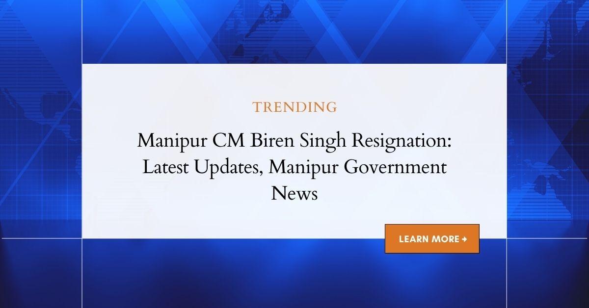 Manipur CM Biren Singh Resignation: Updates, Party & Assembly News