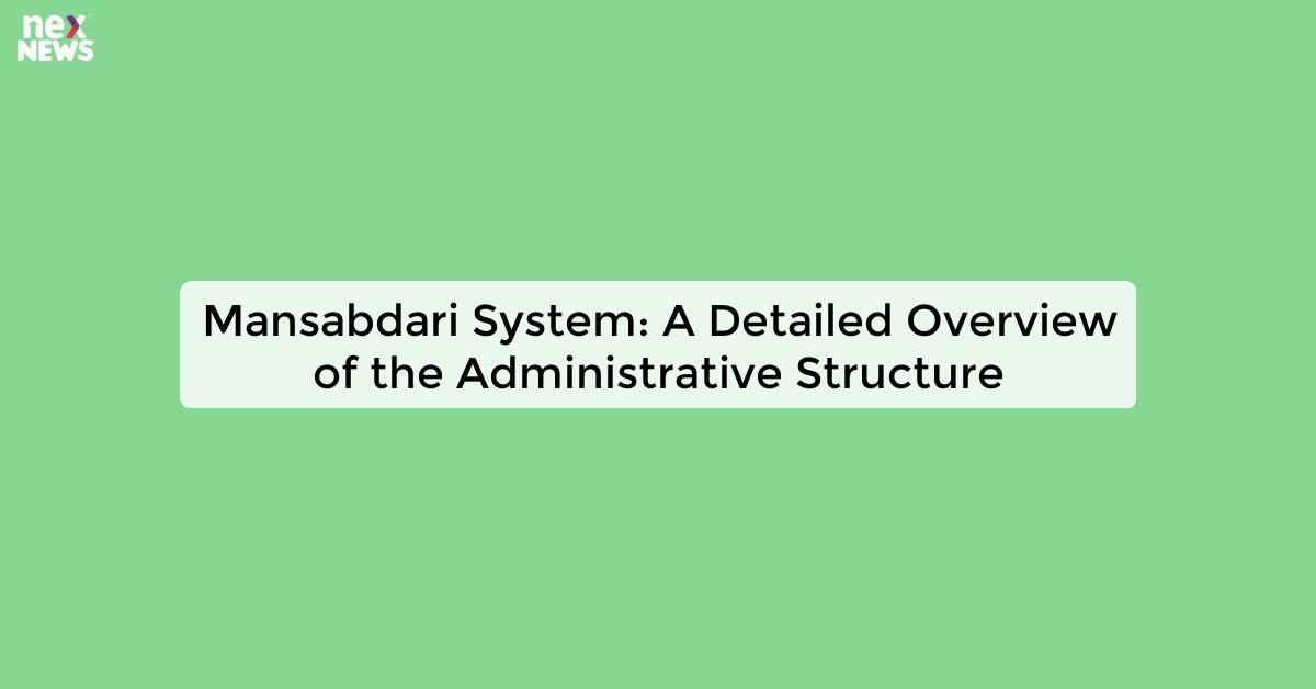 Mansabdari System: A Detailed Overview of the Administrative Structure