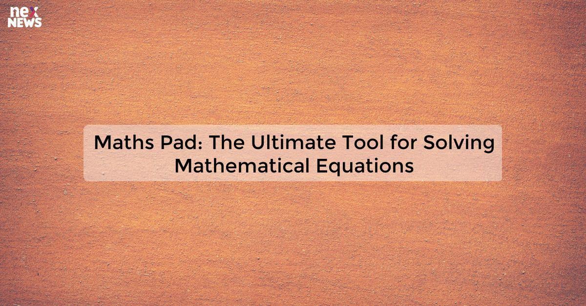 Maths Pad: The Ultimate Tool for Solving Mathematical Equations