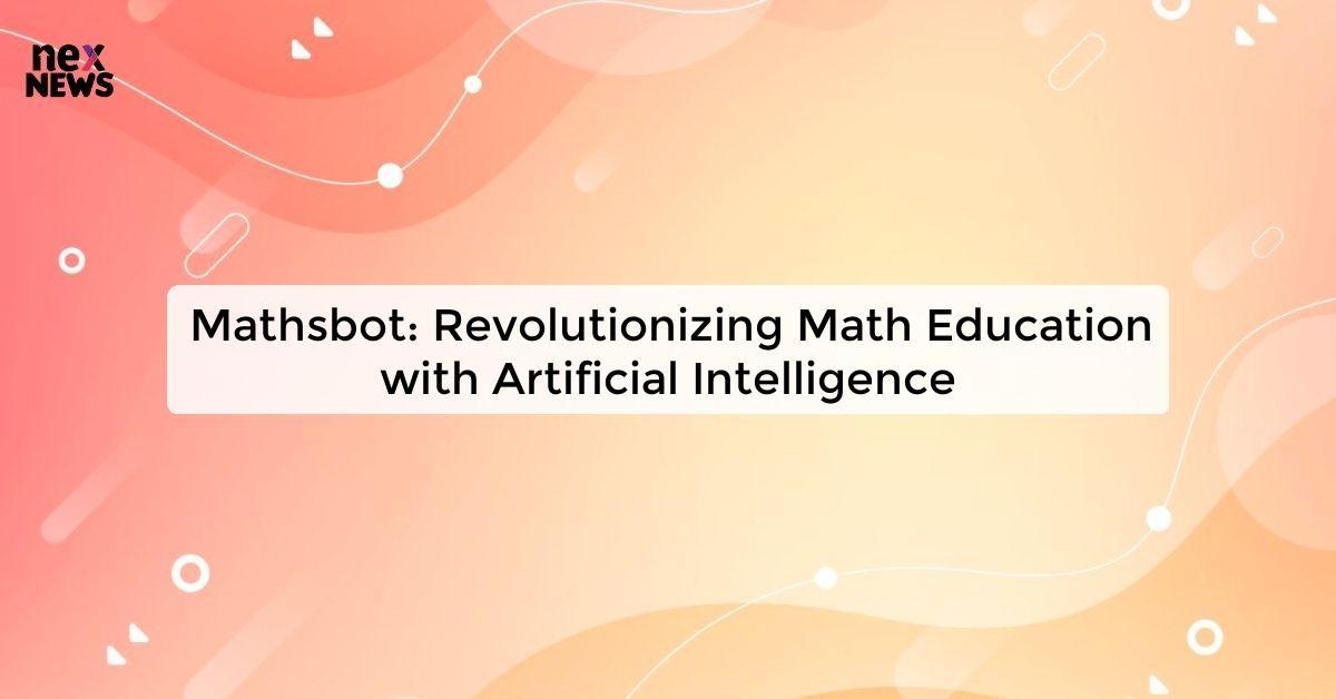 Mathsbot: Revolutionizing Math Education with Artificial Intelligence