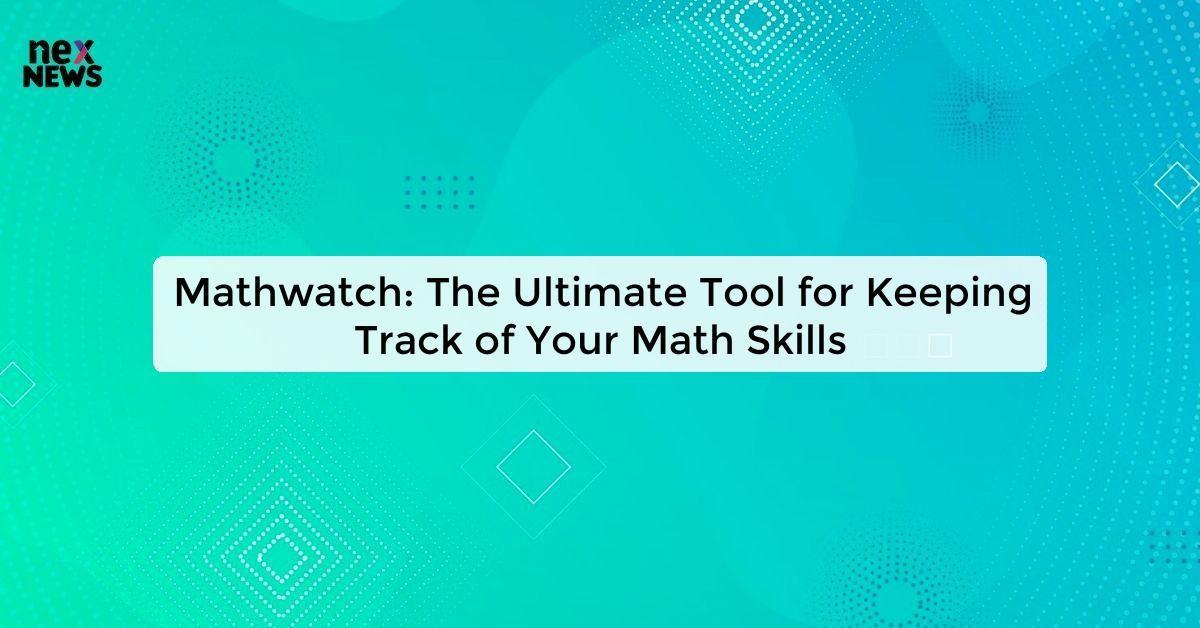 Mathwatch: The Ultimate Tool for Keeping Track of Your Math Skills