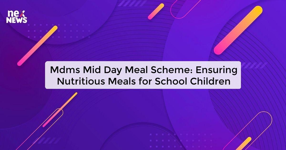 Mdms Mid Day Meal Scheme: Ensuring Nutritious Meals for School Children