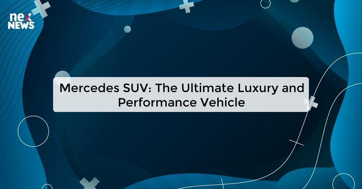 Mercedes SUV: The Ultimate Luxury and Performance Vehicle