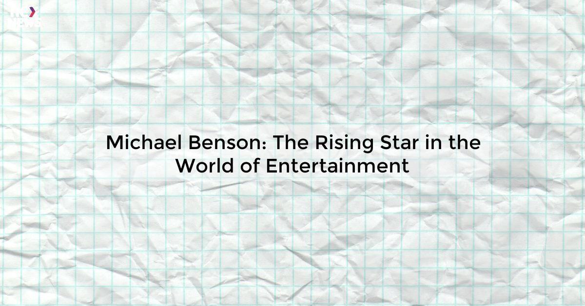 Michael Benson: The Rising Star in the World of Entertainment