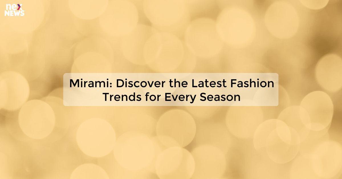 Mirami: Discover the Latest Fashion Trends for Every Season