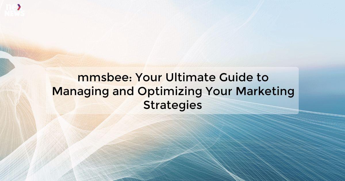 mmsbee: Your Ultimate Guide to Managing and Optimizing Your Marketing Strategies