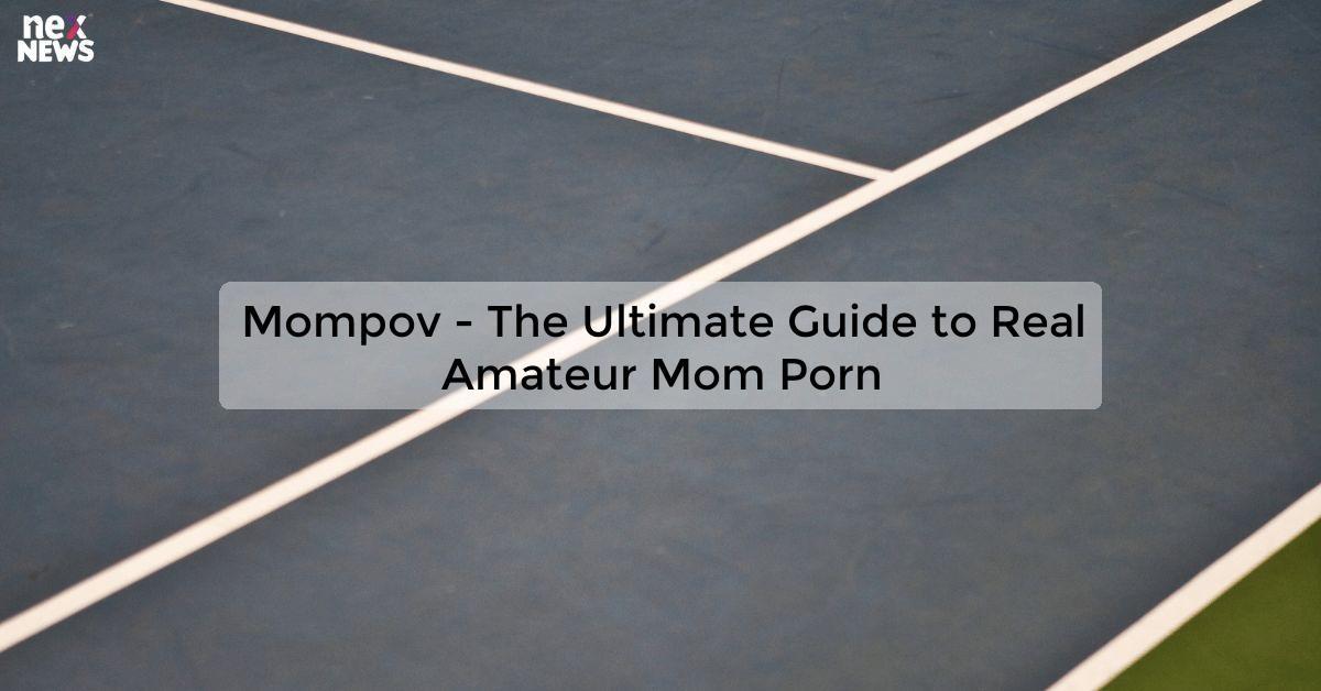 Mompov - The Ultimate Guide to Real Amateur Mom Porn