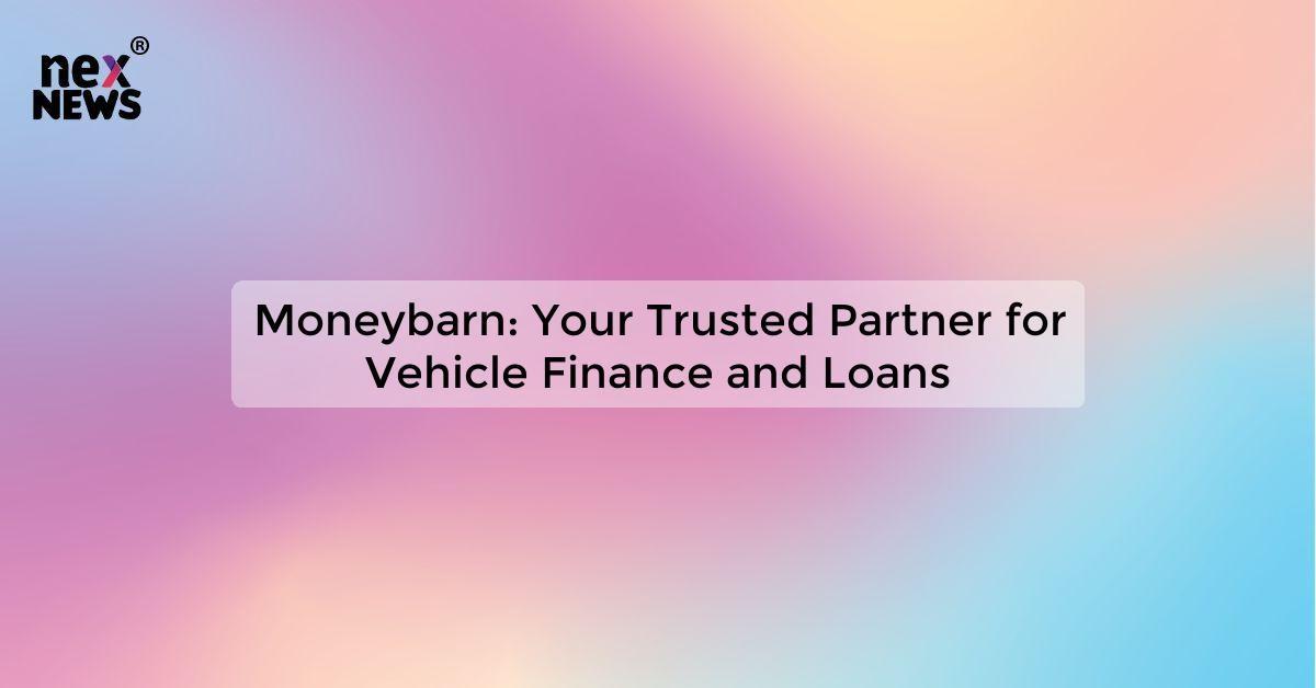 Moneybarn: Your Trusted Partner for Vehicle Finance and Loans