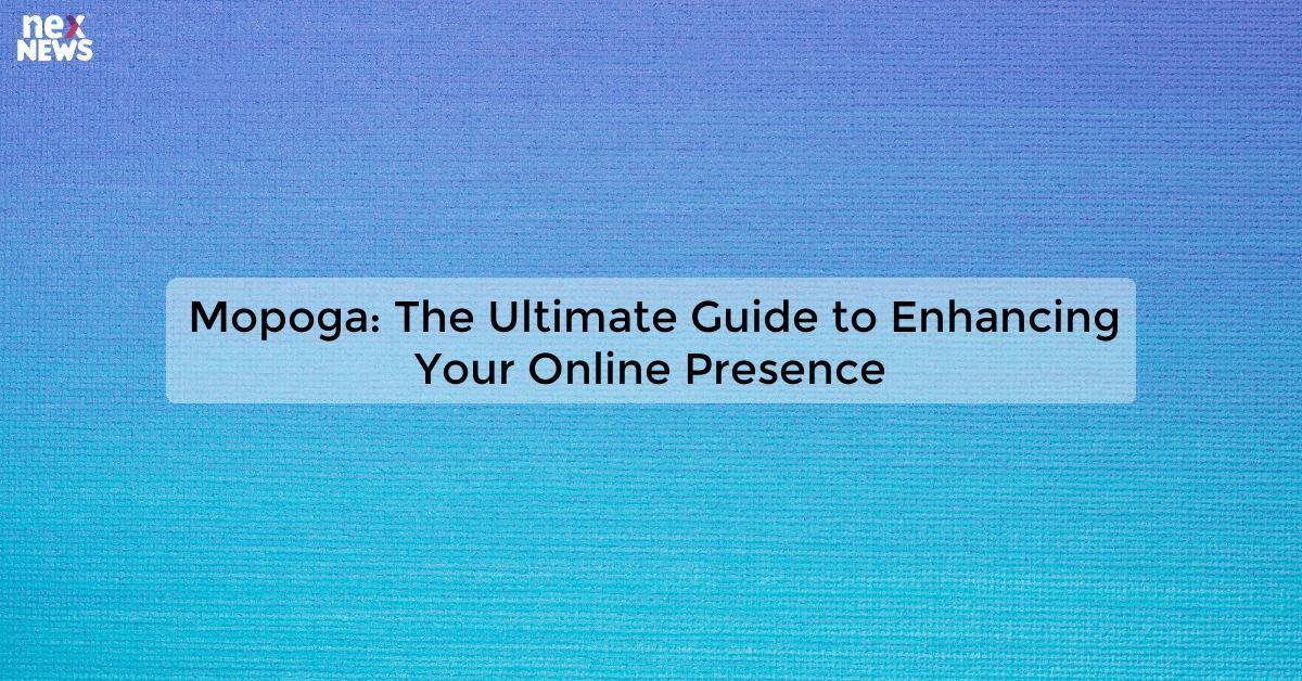 Mopoga: The Ultimate Guide to Enhancing Your Online Presence