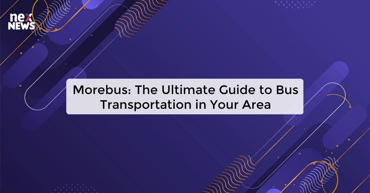 Morebus: The Ultimate Guide to Bus Transportation in Your Area