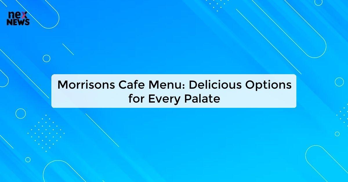 Morrisons Cafe Menu: Delicious Options for Every Palate