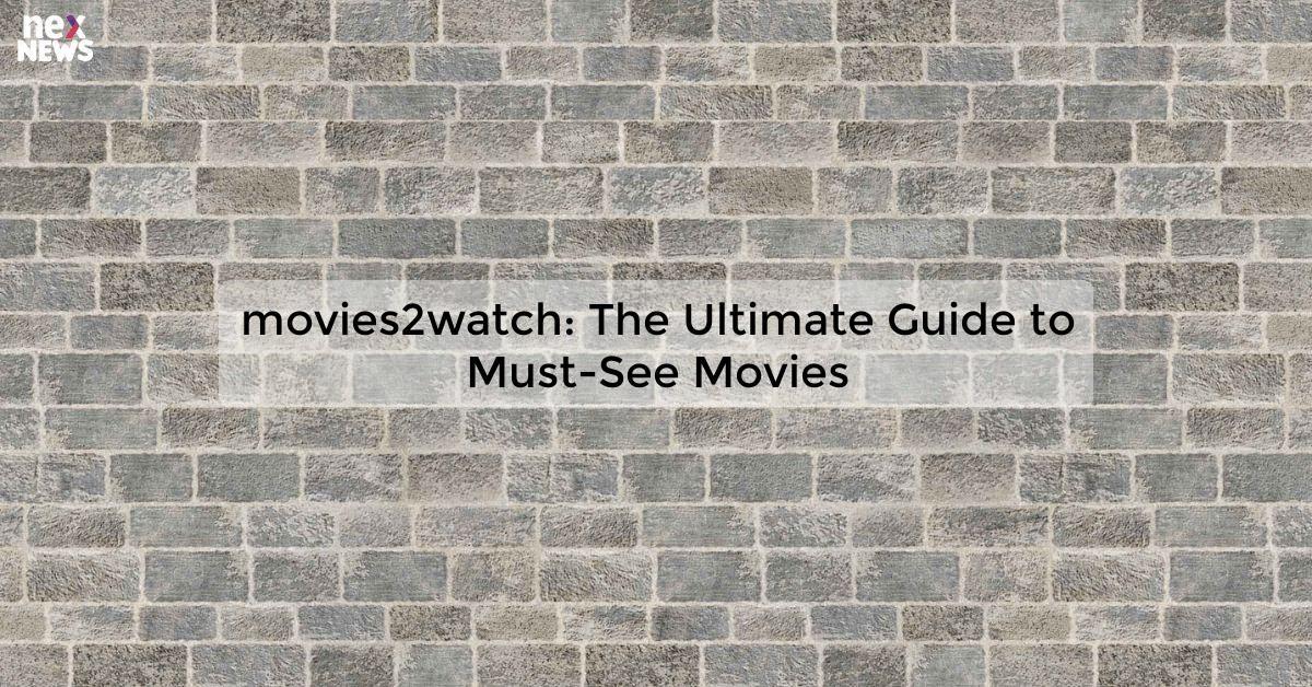 movies2watch: The Ultimate Guide to Must-See Movies