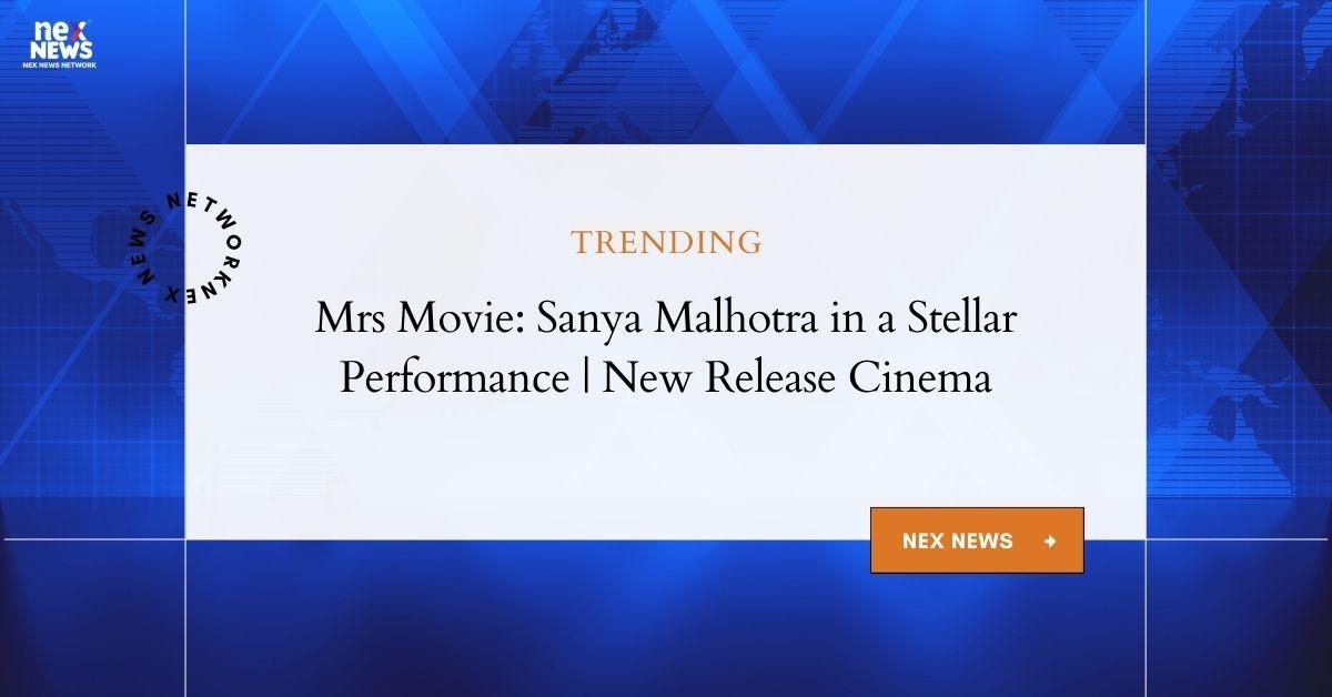 Mrs Movie: Sanya Malhotra's Stellar Performance in Leading Role