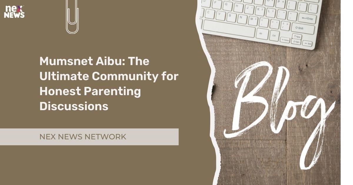Mumsnet Aibu: The Ultimate Community for Honest Parenting Discussions
