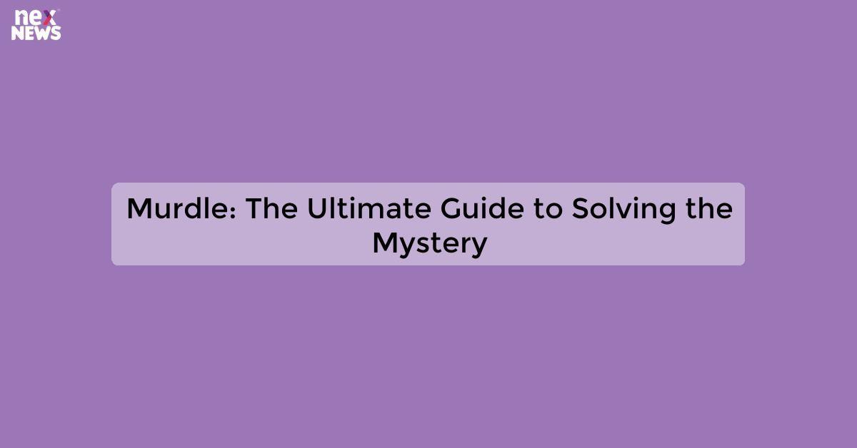 Murdle: The Ultimate Guide to Solving the Mystery