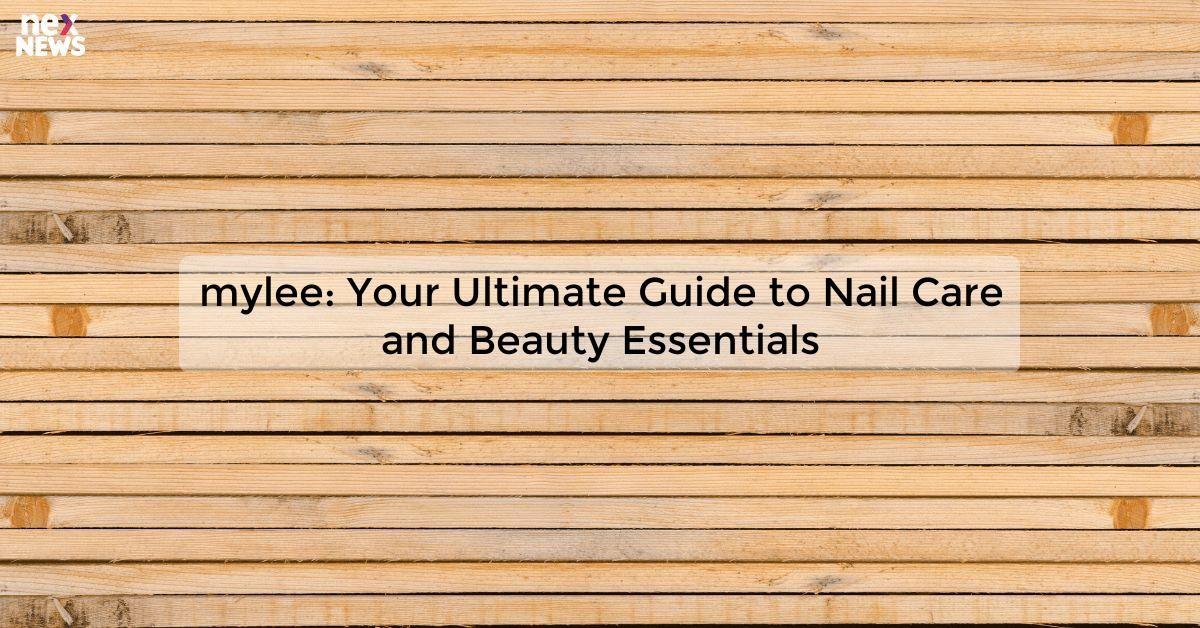 mylee: Your Ultimate Guide to Nail Care and Beauty Essentials